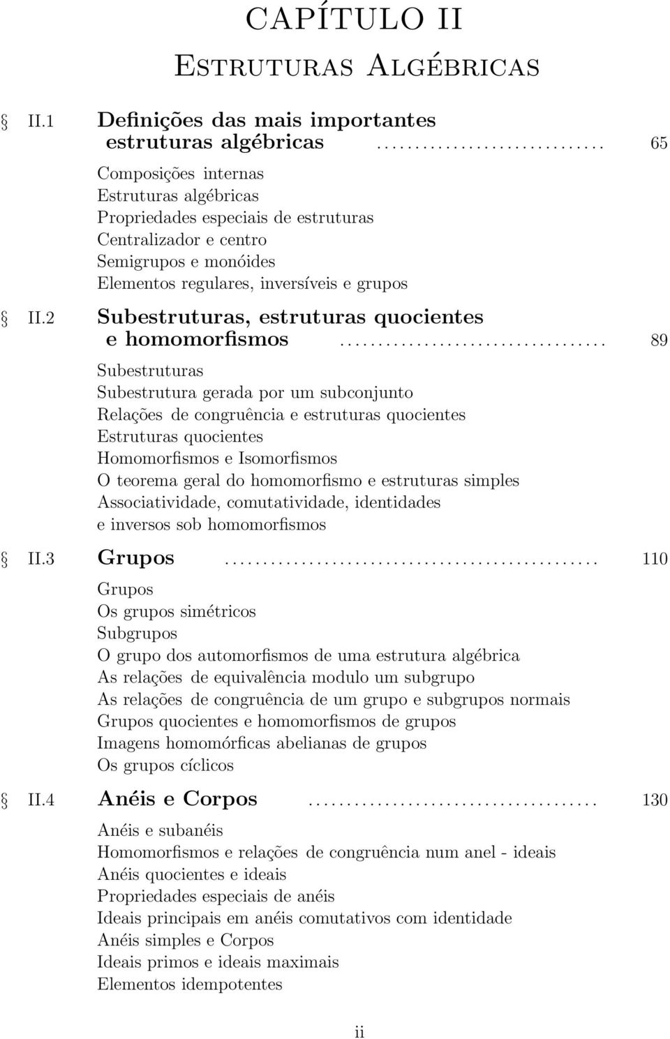 congruência e estruturas quocientes Estruturas quocientes Homomorfismos e Isomorfismos O teorema geral do homomorfismo e estruturas simples Associatividade, comutatividade, identidades e inversos sob