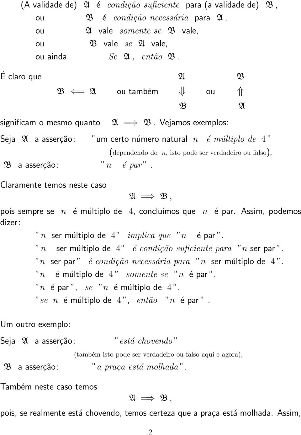 Claramente temos neste caso A = B, pois sempre se n é múltiplo de 4, concluimos que n é par Assim, podemos dizer: n ser múltiplo de 4 implica que n é par n ser múltiplo de 4 é condição suficiente