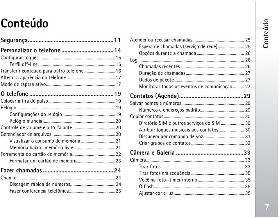 ..20 Visualizar o consumo de memória...21 Memória baixa memória livre...21 Ferramenta do cartão de memória...22 Formatar um cartão de memória...23 Fazer chamadas...24 Chamar.