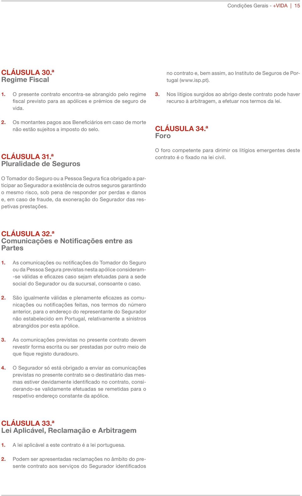 Os montantes pagos aos Beneficiários em caso de morte não estão sujeitos a imposto do selo. CLÁUSULA 31.ª Pluralidade de Seguros CLÁUSULA 34.