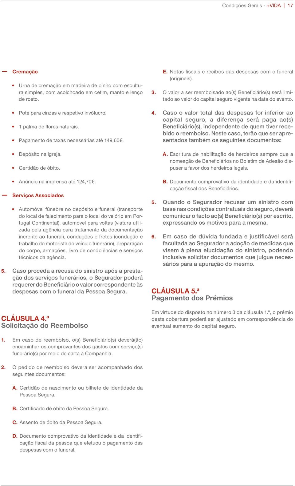 Serviços Associados Automóvel fúnebre no depósito e funeral (transporte do local de falecimento para o local do velório em Portugal Continental), automóvel para voltas (viatura utilizada pela agência