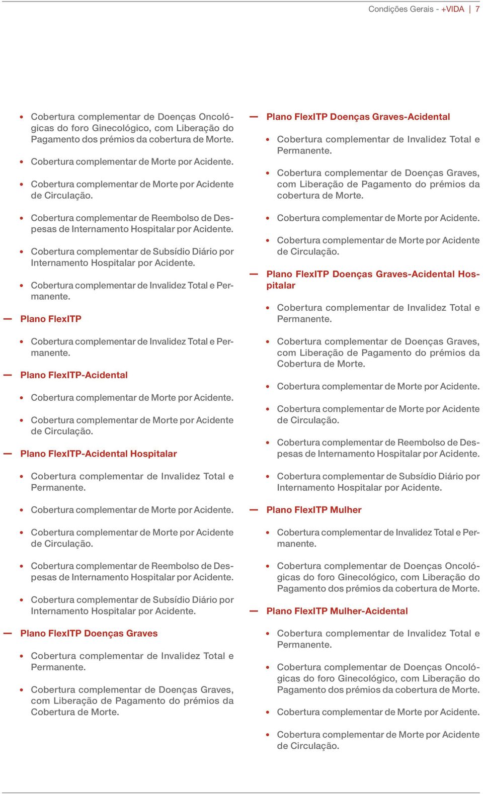 Cobertura complementar de Subsídio Diário por Internamento Hospitalar por Acidente. Cobertura complementar de Invalidez Total e Permanente.