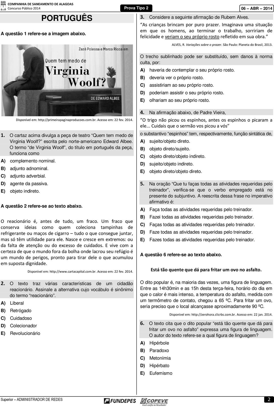 São Paulo: Planeta do Brasil, 2013. O trecho sublinhado pode ser substituído, sem danos à norma culta, por: A) haveria de contemplar o seu próprio rosto. B) deveria ver o próprio rosto.