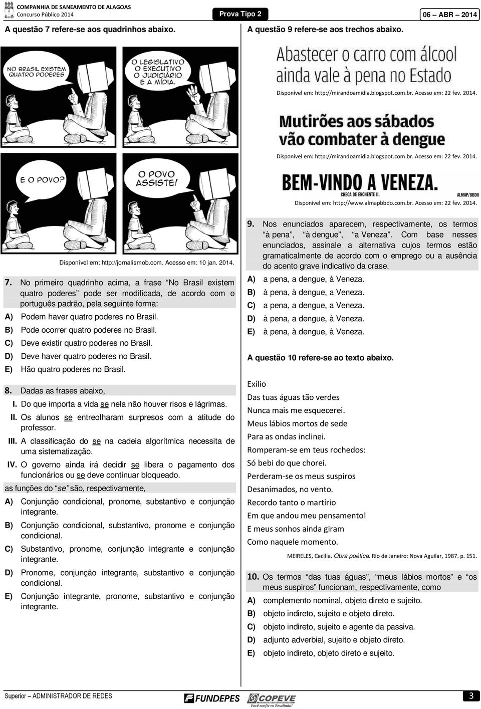 2014. 7. No primeiro quadrinho acima, a frase No Brasil existem quatro poderes pode ser modificada, de acordo com o português padrão, pela seguinte forma: A) Podem haver quatro poderes no Brasil.