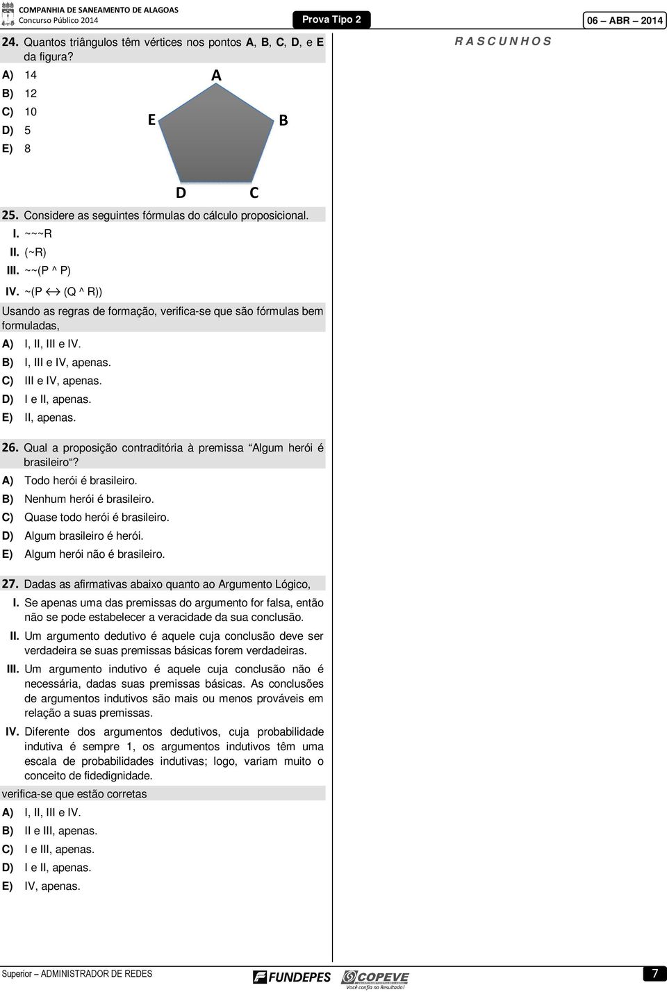 E) II, apenas. D C 26. Qual a proposição contraditória à premissa Algum herói é brasileiro? A) Todo herói é brasileiro. B) Nenhum herói é brasileiro. C) Quase todo herói é brasileiro.