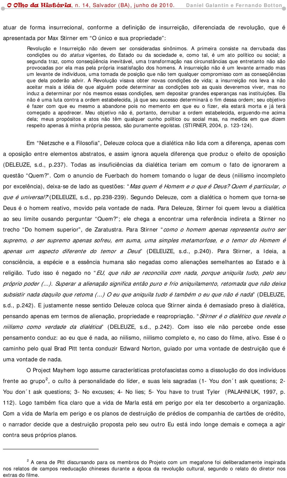 A primeira consiste na derrubada das condições ou do status vigentes, do Estado ou da sociedade e, como tal, é um ato político ou social; a segunda traz, como conseqüência inevitável, uma