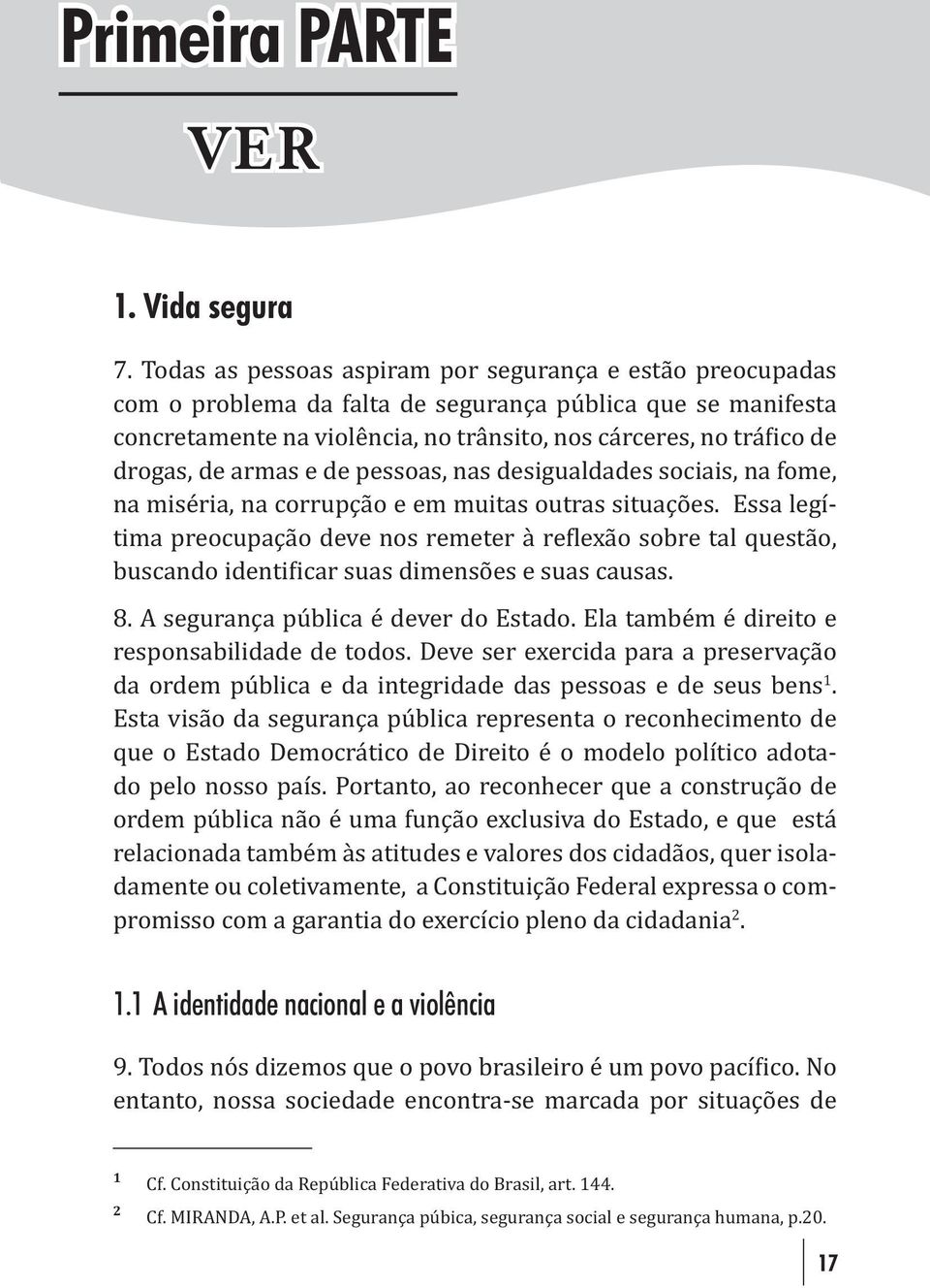 de armas e de pessoas, nas desigualdades sociais, na fome, na miséria, na corrupção e em muitas outras situações.