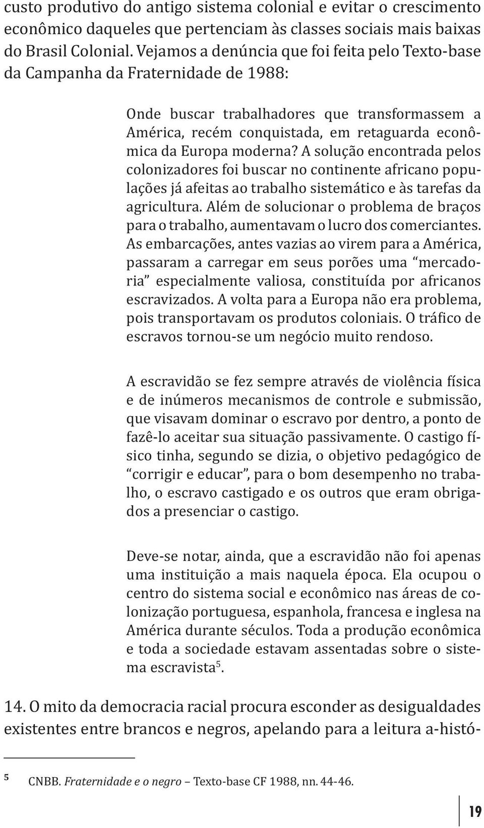 moderna? A solução encontrada pelos colonizadores foi buscar no continente africano populações já afeitas ao trabalho sistemático e às tarefas da agricultura.