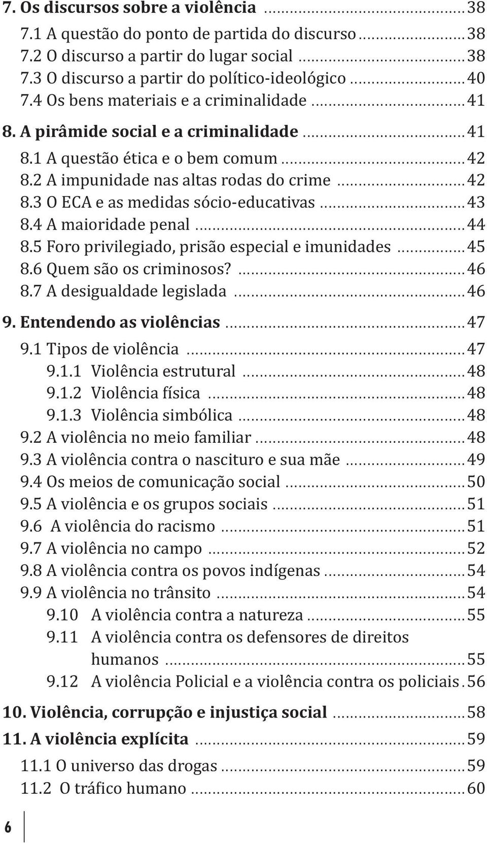 ..43 8.4 A maioridade penal...44 8.5 Foro privilegiado, prisão especial e imunidades...45 8.6 Quem são os criminosos?...46 8.7 A desigualdade legislada...46 9. Entendendo as violências...47 9.