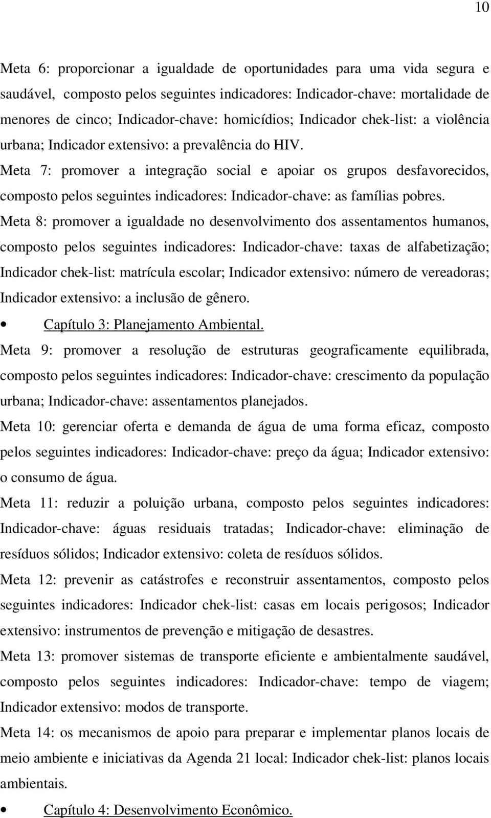 Meta 7: promover a integração social e apoiar os grupos desfavorecidos, composto pelos seguintes indicadores: Indicador-chave: as famílias pobres.