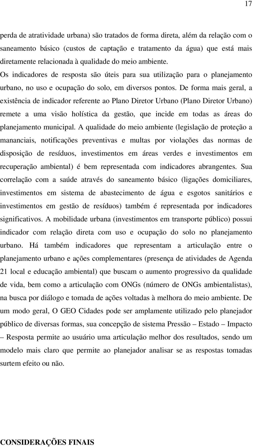 De forma mais geral, a existência de indicador referente ao Plano Diretor Urbano (Plano Diretor Urbano) remete a uma visão holística da gestão, que incide em todas as áreas do planejamento municipal.