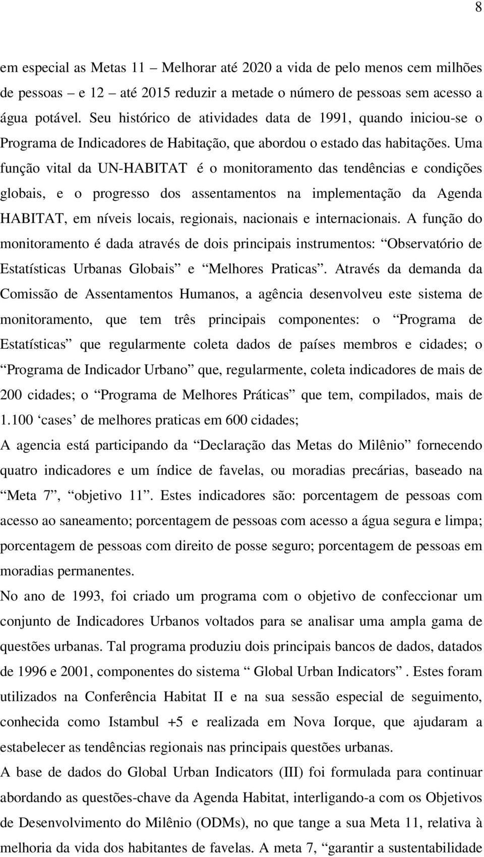 Uma função vital da UN-HABITAT é o monitoramento das tendências e condições globais, e o progresso dos assentamentos na implementação da Agenda HABITAT, em níveis locais, regionais, nacionais e