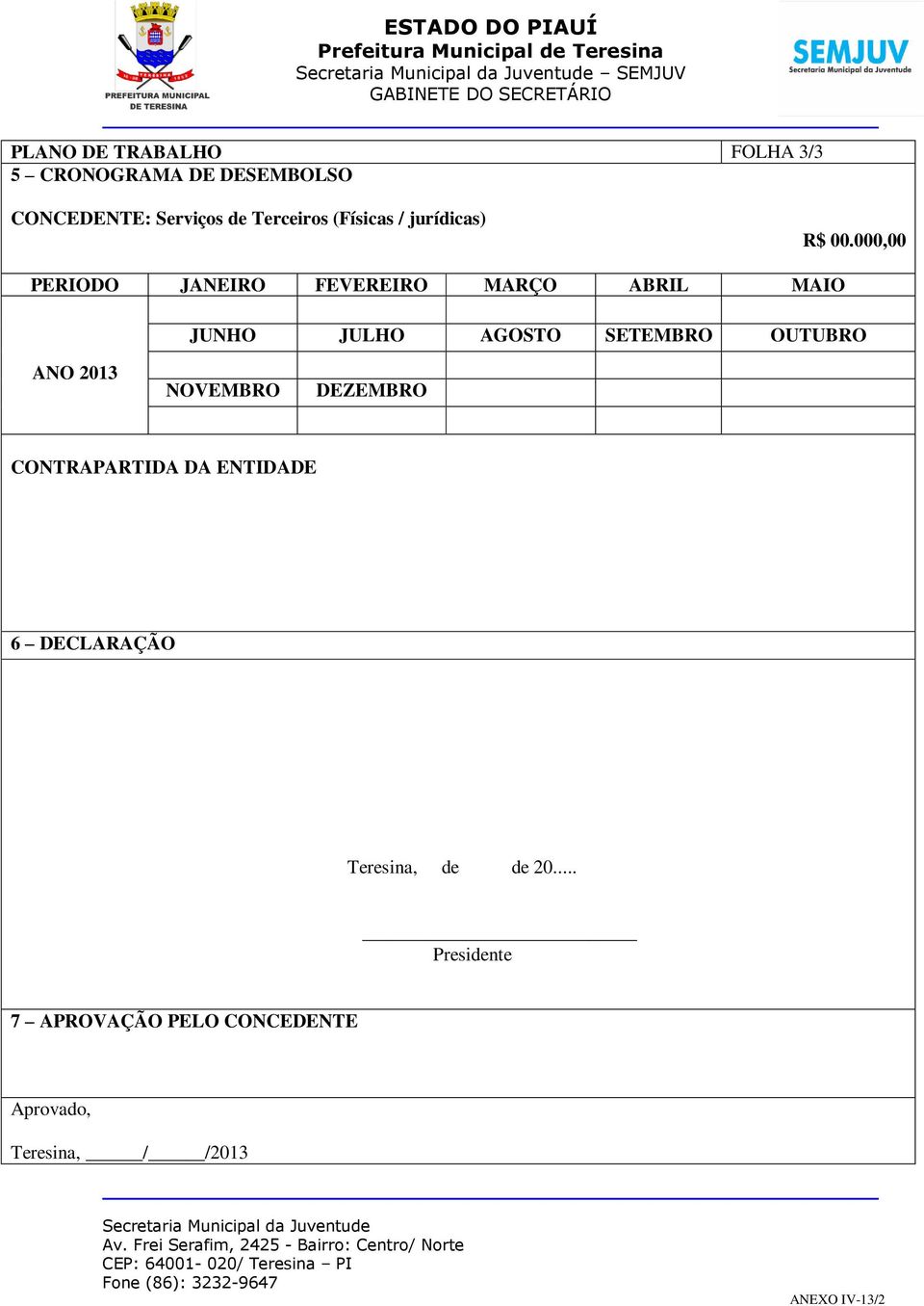 000,00 PERIODO JANEIRO FEVEREIRO MARÇO ABRIL MAIO JUNHO JULHO AGOSTO SETEMBRO OUTUBRO ANO 2013