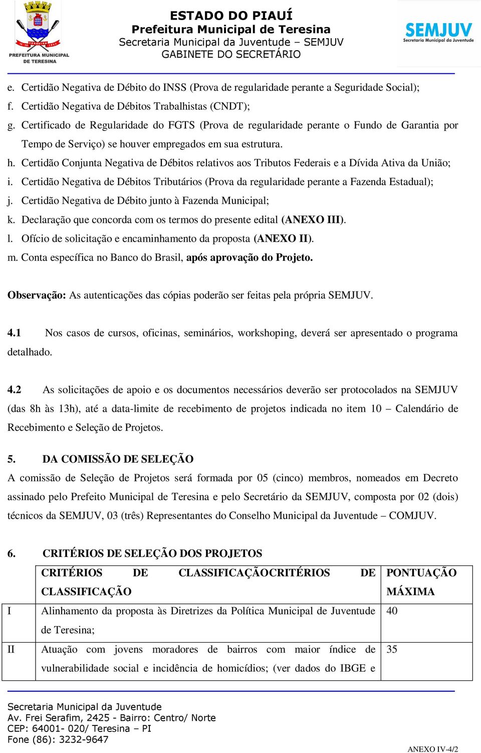 uver empregados em sua estrutura. h. Certidão Conjunta Negativa de Débitos relativos aos Tributos Federais e a Dívida Ativa da União; i.