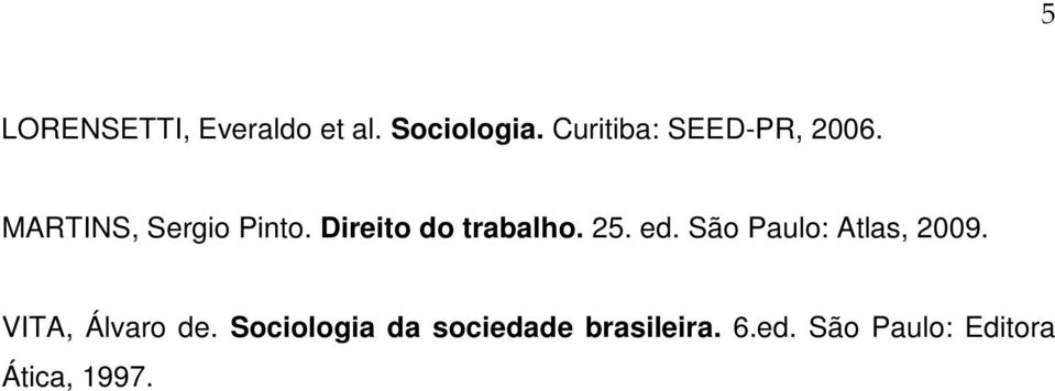 Direito do trabalho. 25. ed. São Paulo: Atlas, 2009.