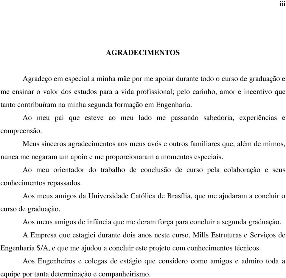 Meus sinceros agradecimentos aos meus avós e outros familiares que, além de mimos, nunca me negaram um apoio e me proporcionaram a momentos especiais.