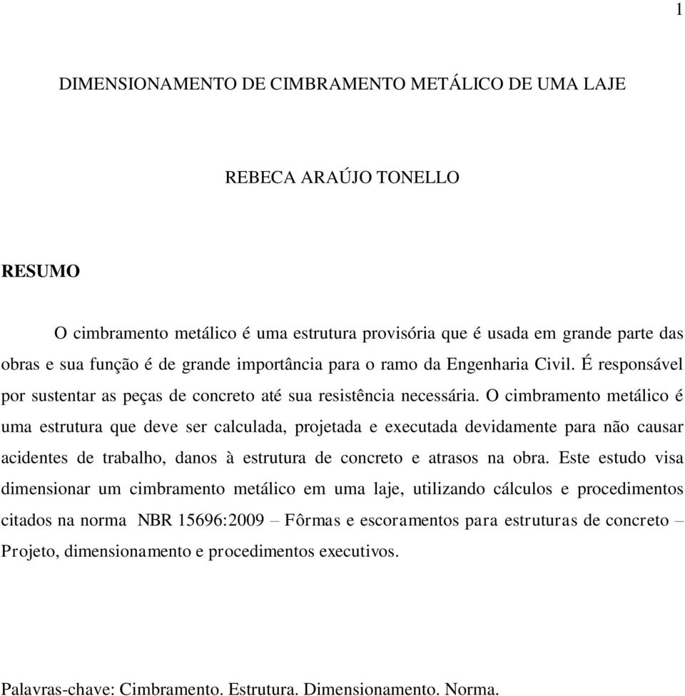 O cimbramento metálico é uma estrutura que deve ser calculada, projetada e executada devidamente para não causar acidentes de trabalho, danos à estrutura de concreto e atrasos na obra.