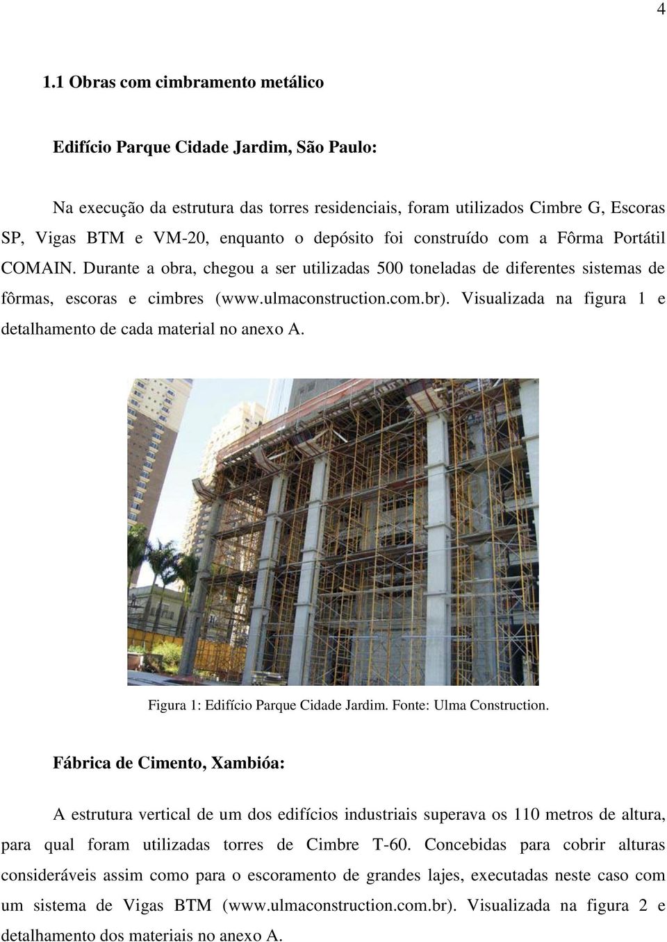 Visualizada na figura 1 e detalhamento de cada material no anexo A. Figura 1: Edifício Parque Cidade Jardim. Fonte: Ulma Construction.