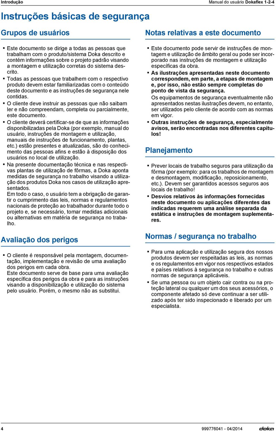 Todas as pessoas que trabalhem com o respectivo produto devem estar familiarizadas com o conteúdo deste documento e as instruções de segurança nele contidas.