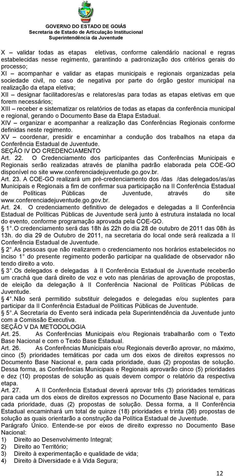 todas as etapas eletivas em que forem necessários; XIII receber e sistematizar os relatórios de todas as etapas da conferência municipal e regional, gerando o Documento Base da Etapa Estadual.