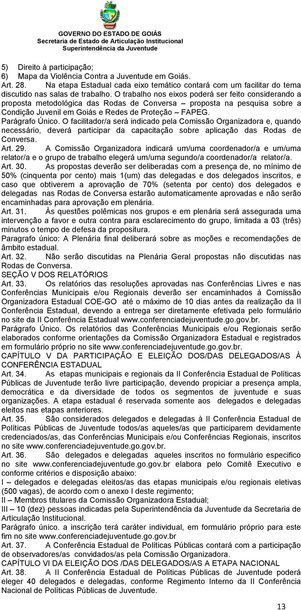 O facilitador/a será indicado pela Comissão Organizadora e, quando necessário, deverá participar da capacitação sobre aplicação das Rodas de Conversa. Art. 29.