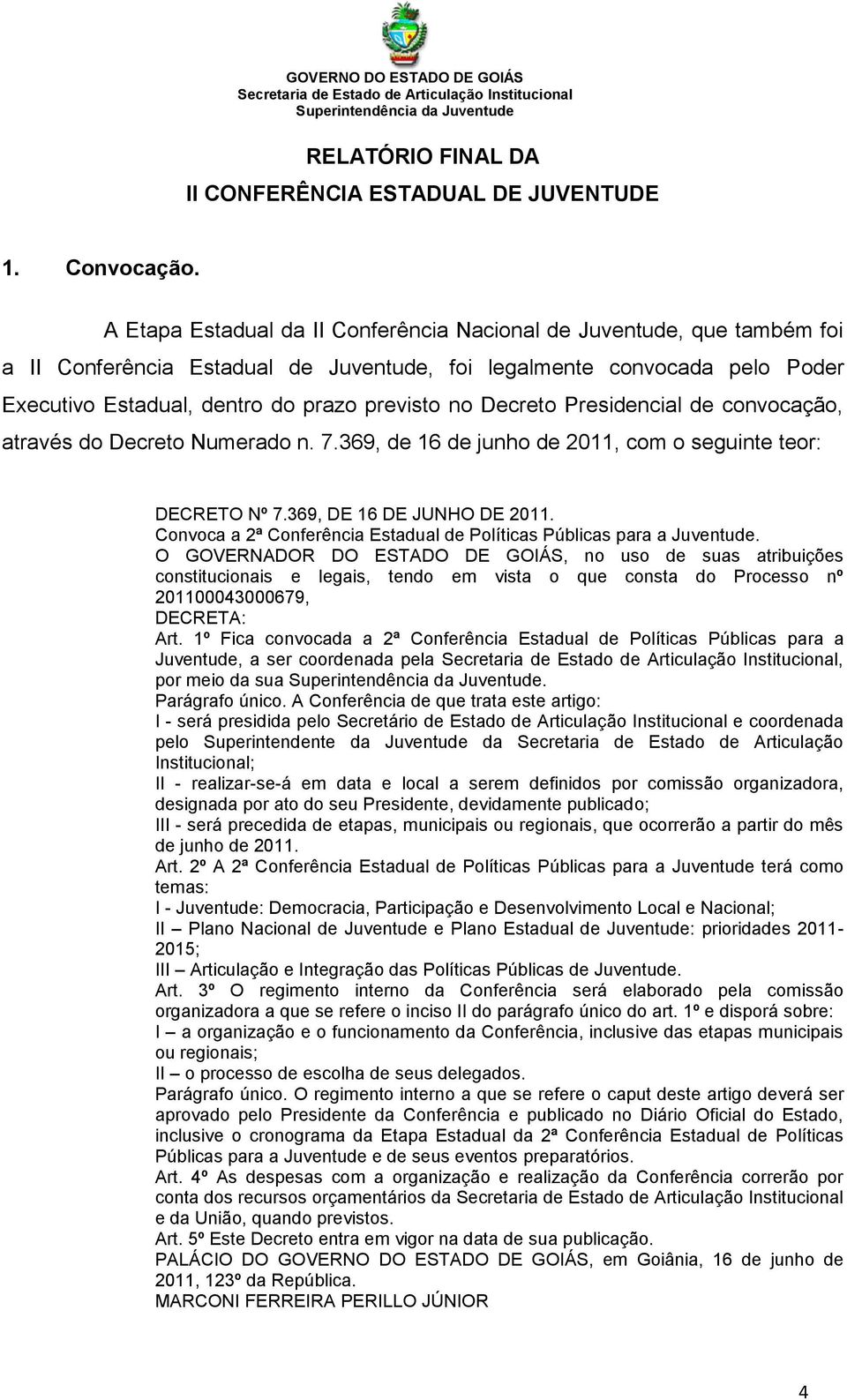 Decreto Presidencial de convocação, através do Decreto Numerado n. 7.369, de 16 de junho de 2011, com o seguinte teor: DECRETO Nº 7.369, DE 16 DE JUNHO DE 2011.