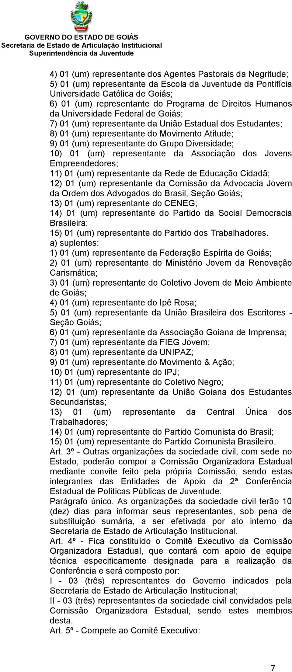 Diversidade; 10) 01 (um) representante da Associação dos Jovens Empreendedores; 11) 01 (um) representante da Rede de Educação Cidadã; 12) 01 (um) representante da Comissão da Advocacia Jovem da Ordem