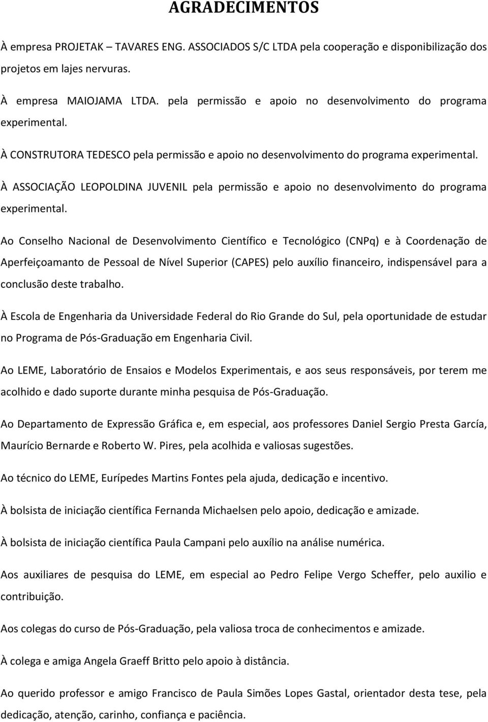 À ASSOCIAÇÃO LEOPOLDINA JUVENIL pela permissão e apoio no desenvolvimento do programa experimental.