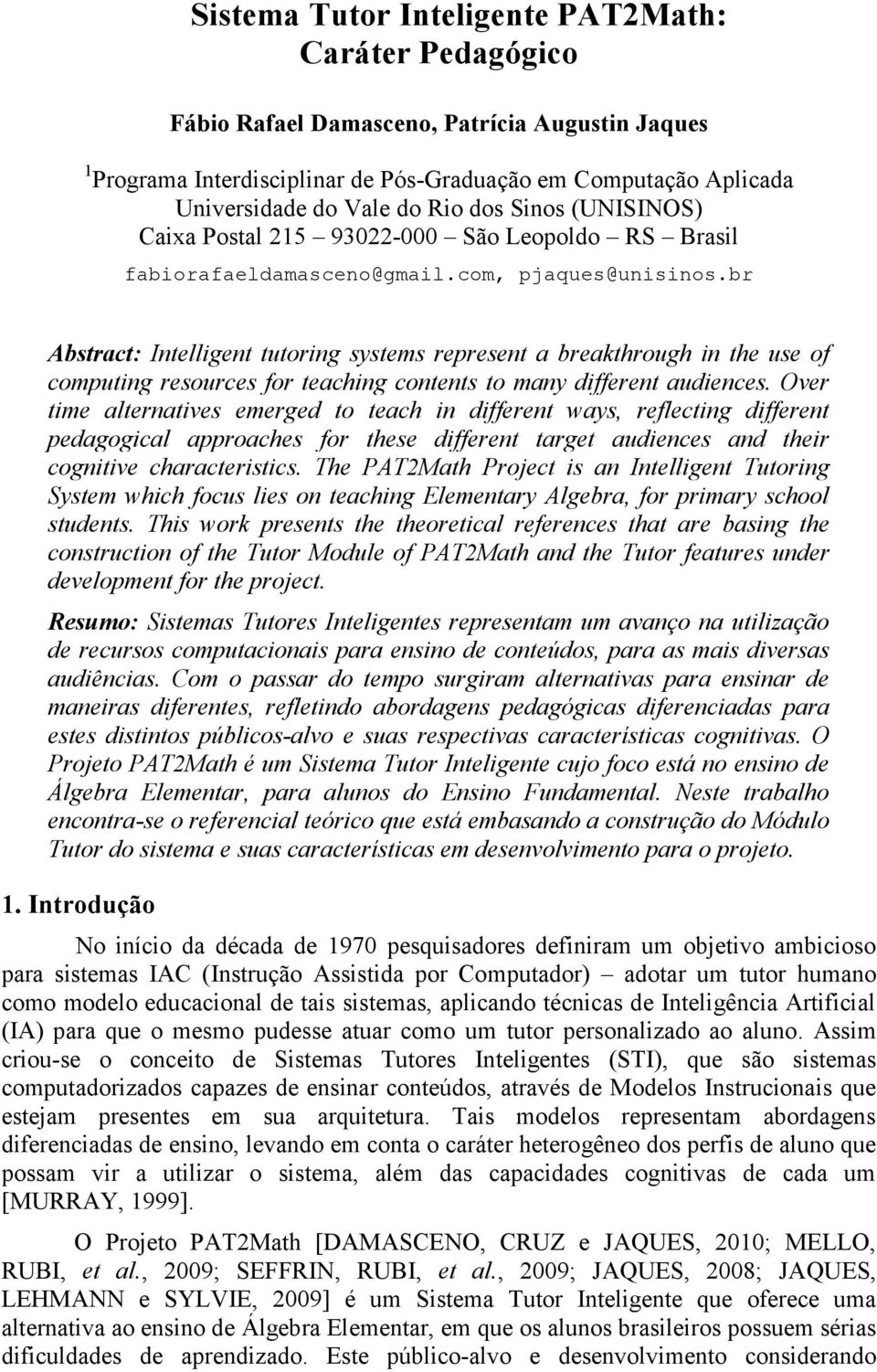 br Abstract: Intelligent tutoring systems represent a breakthrough in the use of computing resources for teaching contents to many different audiences.