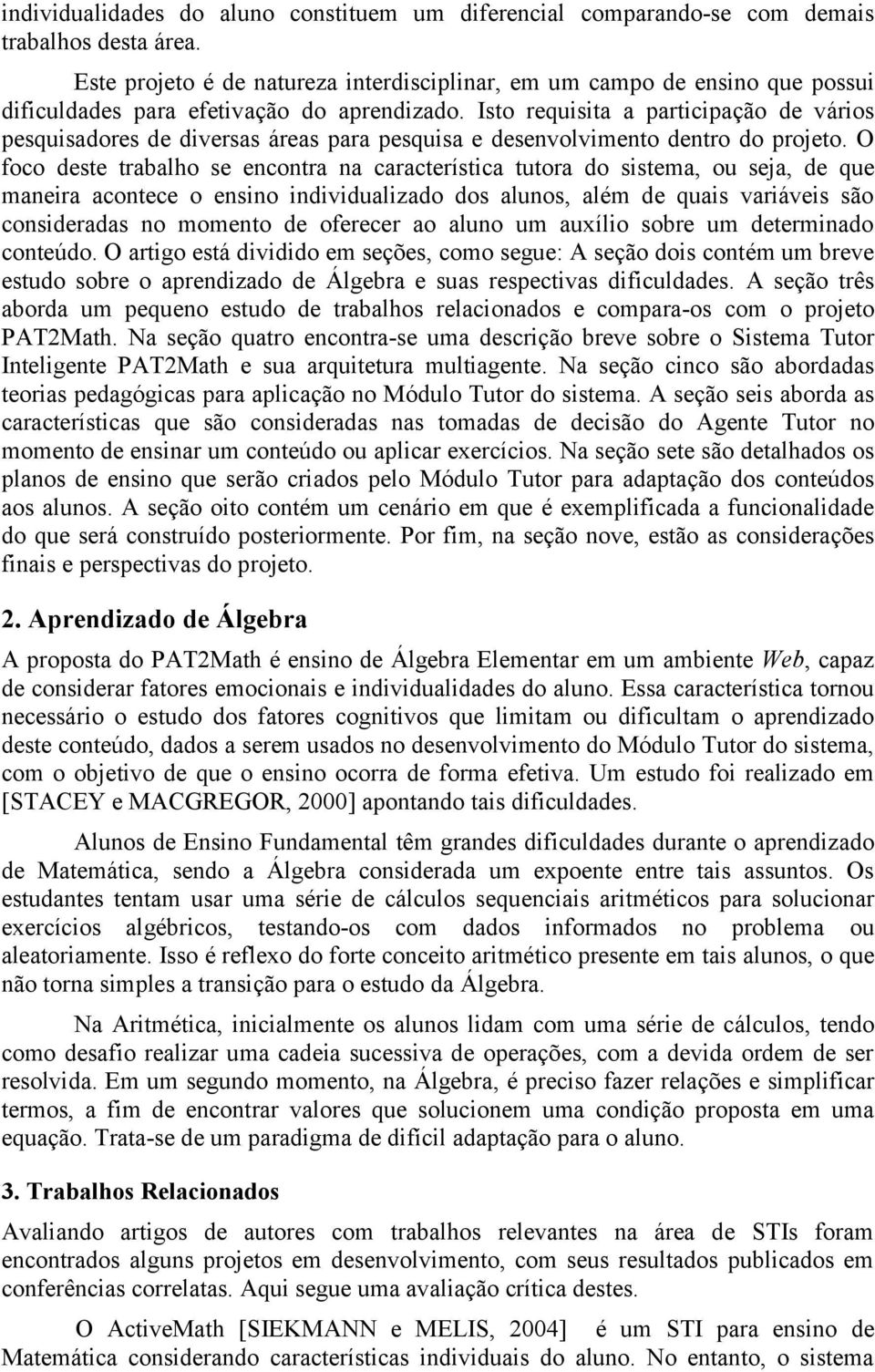 Isto requisita a participação de vários pesquisadores de diversas áreas para pesquisa e desenvolvimento dentro do projeto.