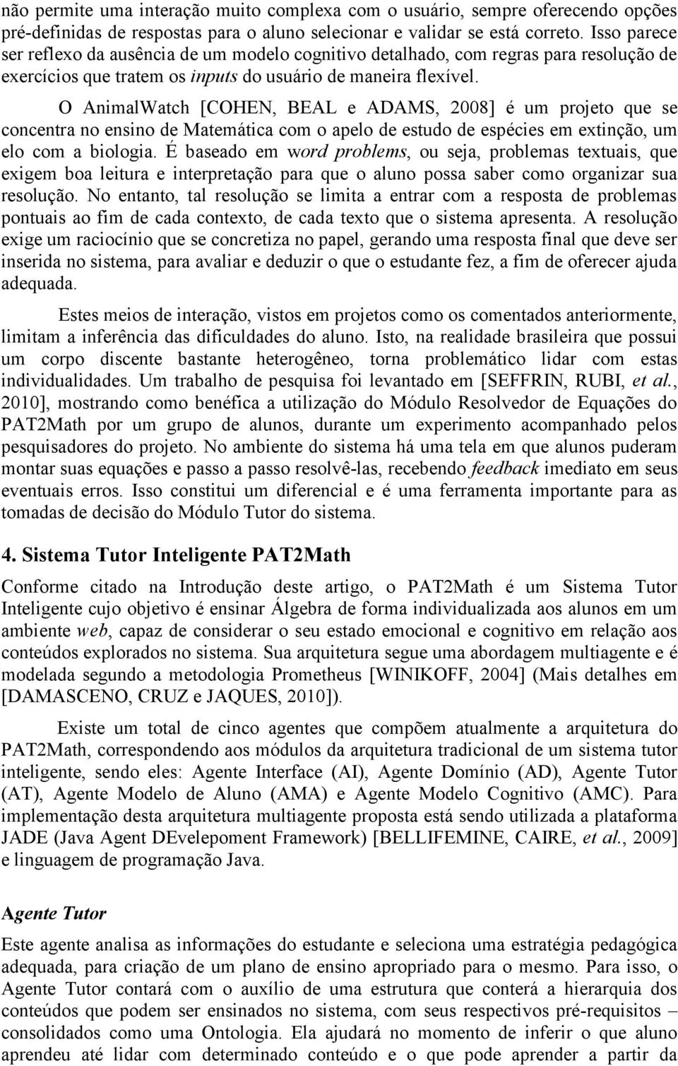 O AnimalWatch [COHEN, BEAL e ADAMS, 2008] é um projeto que se concentra no ensino de Matemática com o apelo de estudo de espécies em extinção, um elo com a biologia.