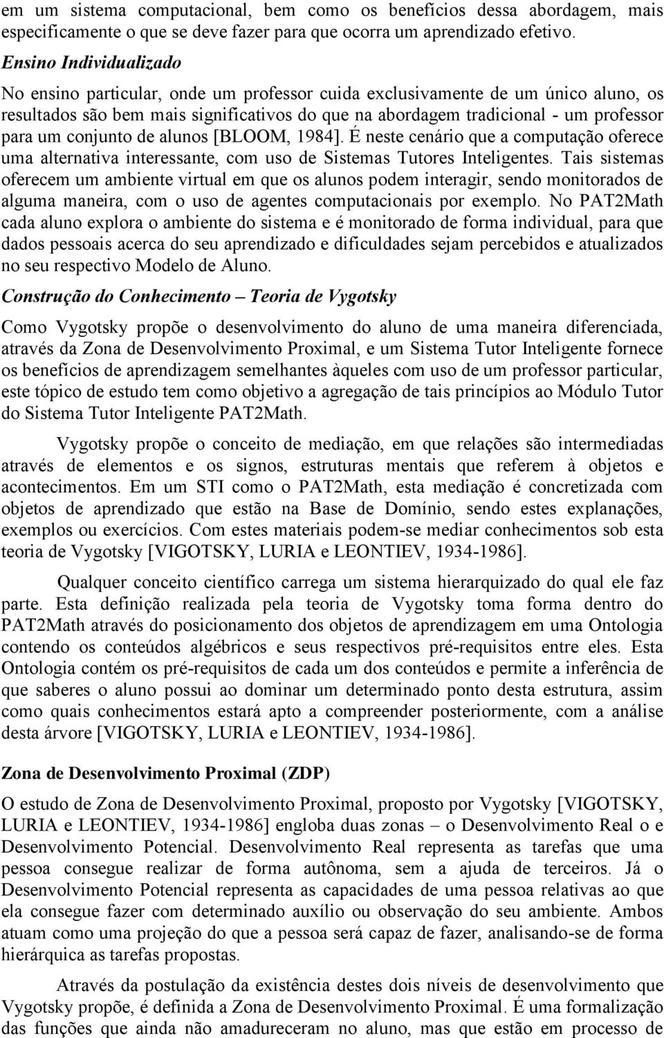 conjunto de alunos [BLOOM, 1984]. É neste cenário que a computação oferece uma alternativa interessante, com uso de Sistemas Tutores Inteligentes.