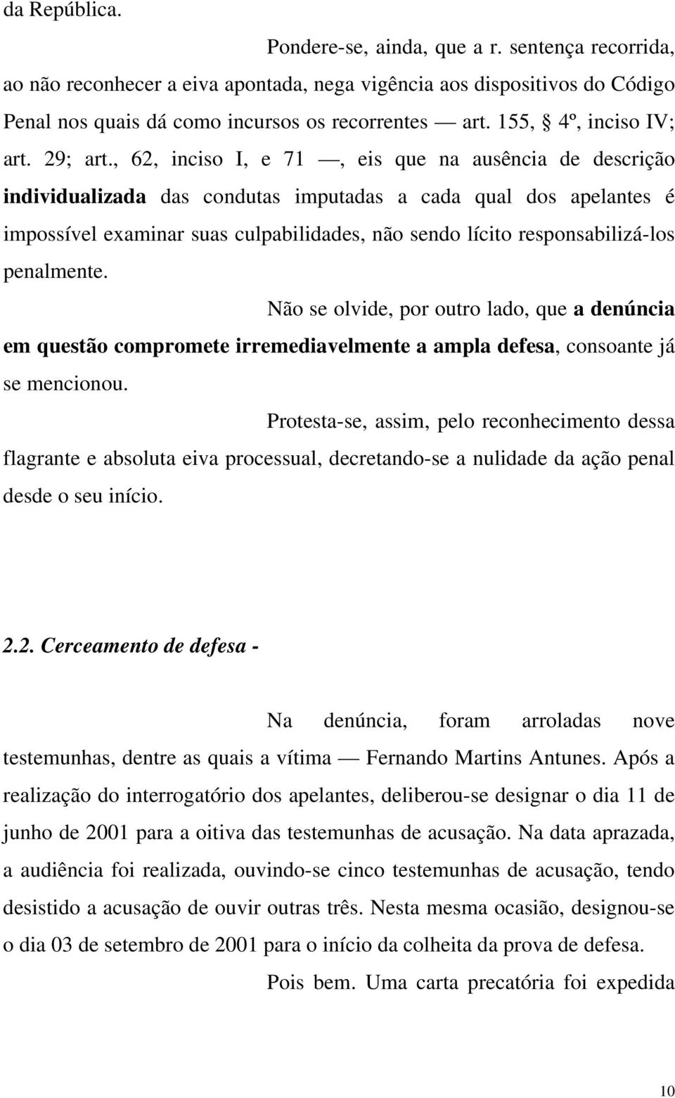 , 62, inciso I, e 71, eis que na ausência de descrição individualizada das condutas imputadas a cada qual dos apelantes é impossível examinar suas culpabilidades, não sendo lícito responsabilizá-los