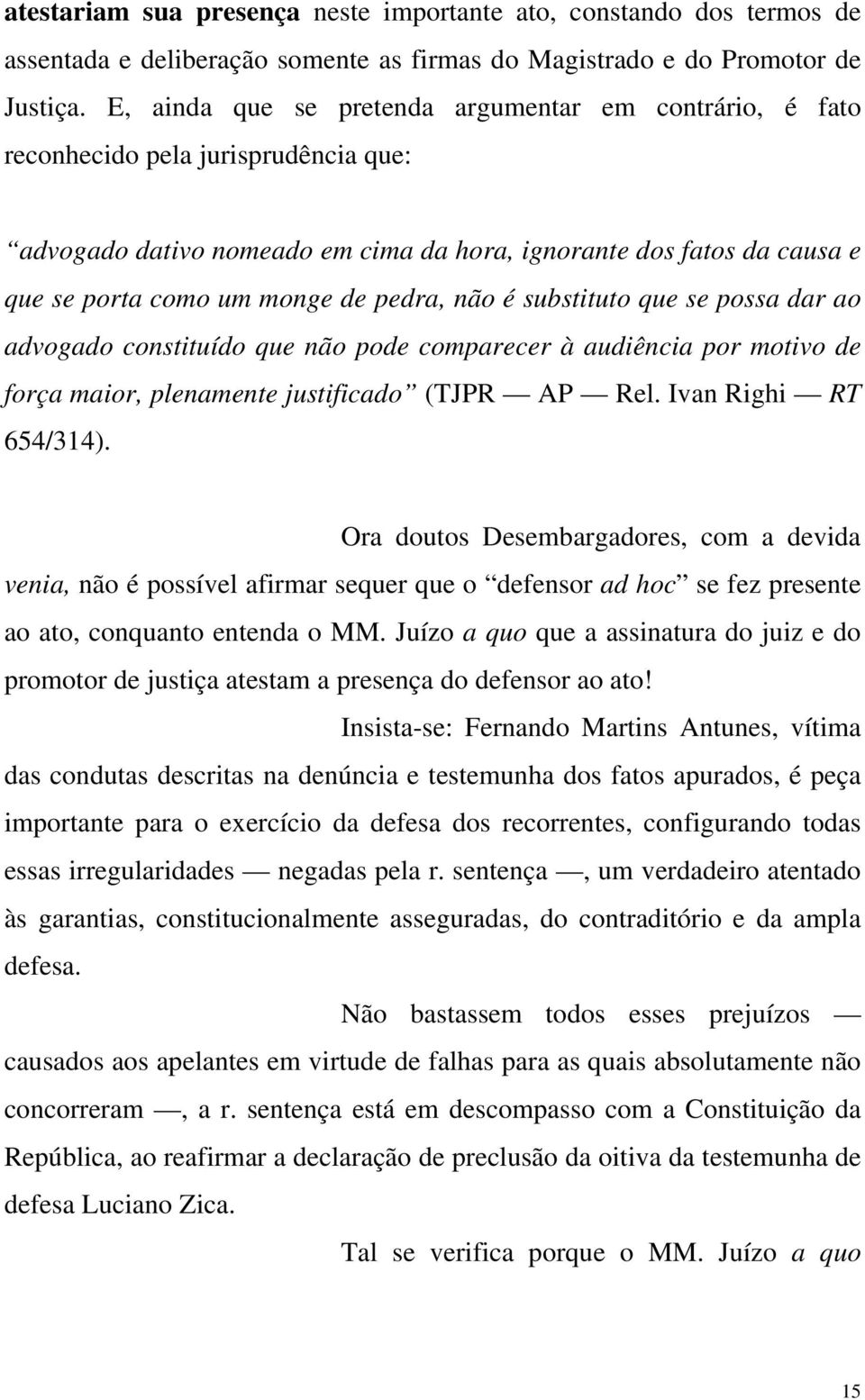 pedra, não é substituto que se possa dar ao advogado constituído que não pode comparecer à audiência por motivo de força maior, plenamente justificado (TJPR AP Rel. Ivan Righi RT 654/314).