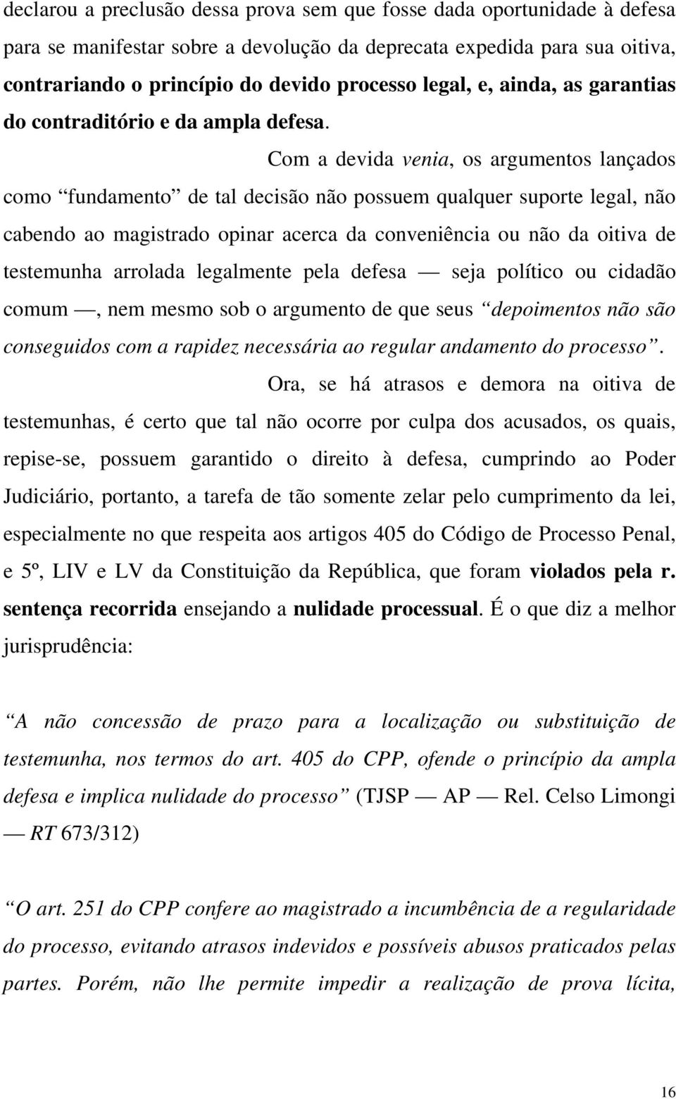 Com a devida venia, os argumentos lançados como fundamento de tal decisão não possuem qualquer suporte legal, não cabendo ao magistrado opinar acerca da conveniência ou não da oitiva de testemunha