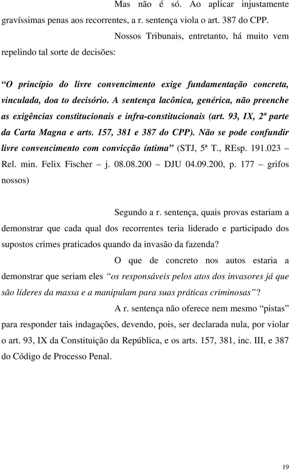 A sentença lacônica, genérica, não preenche as exigências constitucionais e infra-constitucionais (art. 93, IX, 2ª parte da Carta Magna e arts. 157, 381 e 387 do CPP).