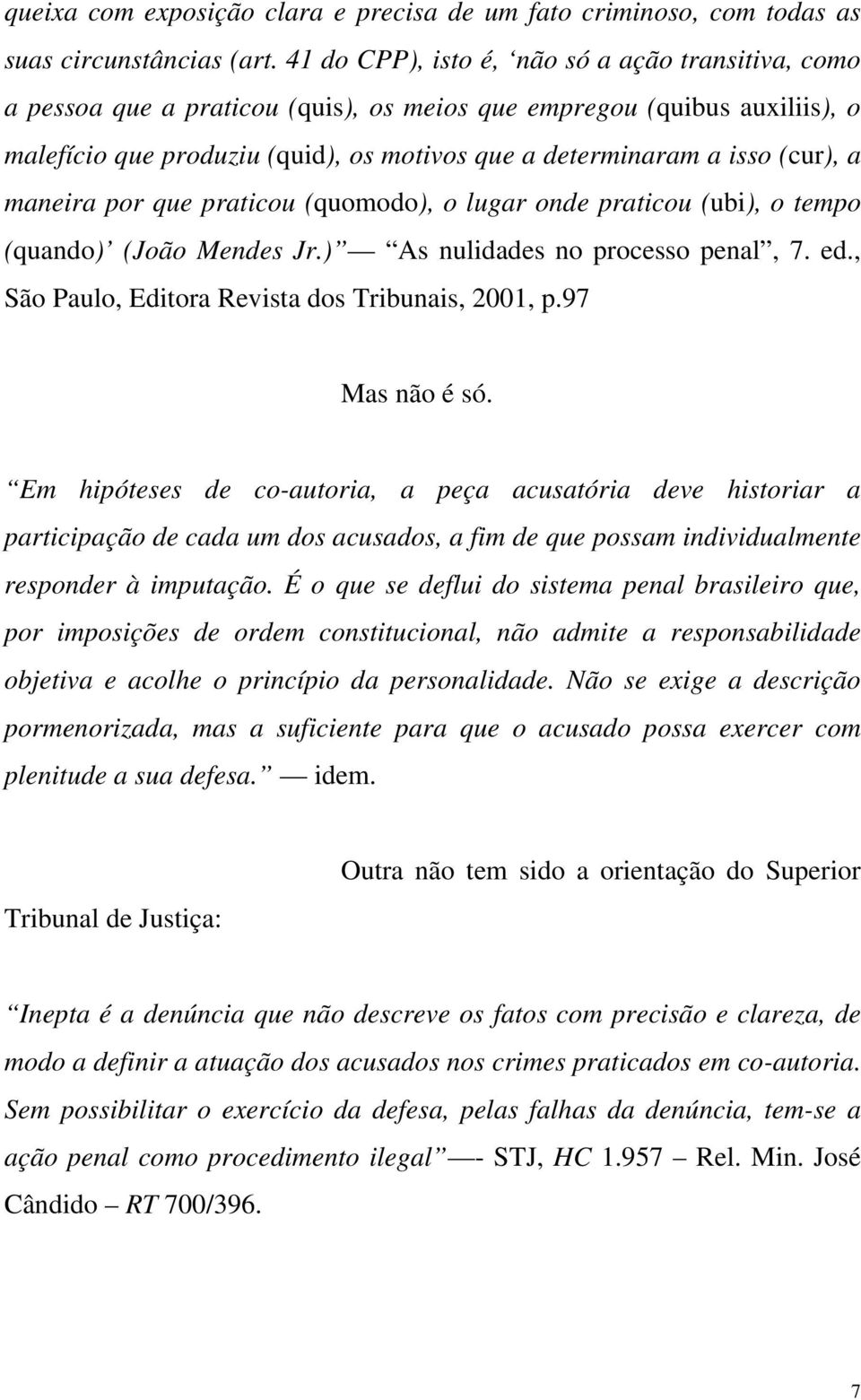 (cur), a maneira por que praticou (quomodo), o lugar onde praticou (ubi), o tempo (quando) (João Mendes Jr.) As nulidades no processo penal, 7. ed., São Paulo, Editora Revista dos Tribunais, 2001, p.