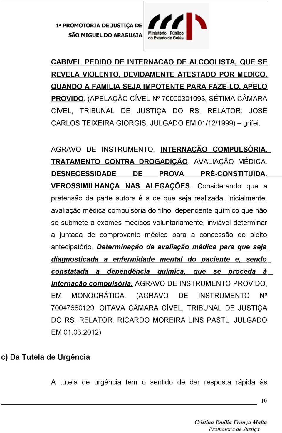 TRATAMENTO CONTRA DROGADIÇÃO. AVALIAÇÃO MÉDICA. DESNECESSIDADE DE PROVA PRÉ-CONSTITUÍDA. VEROSSIMILHANÇA NAS ALEGAÇÕES.