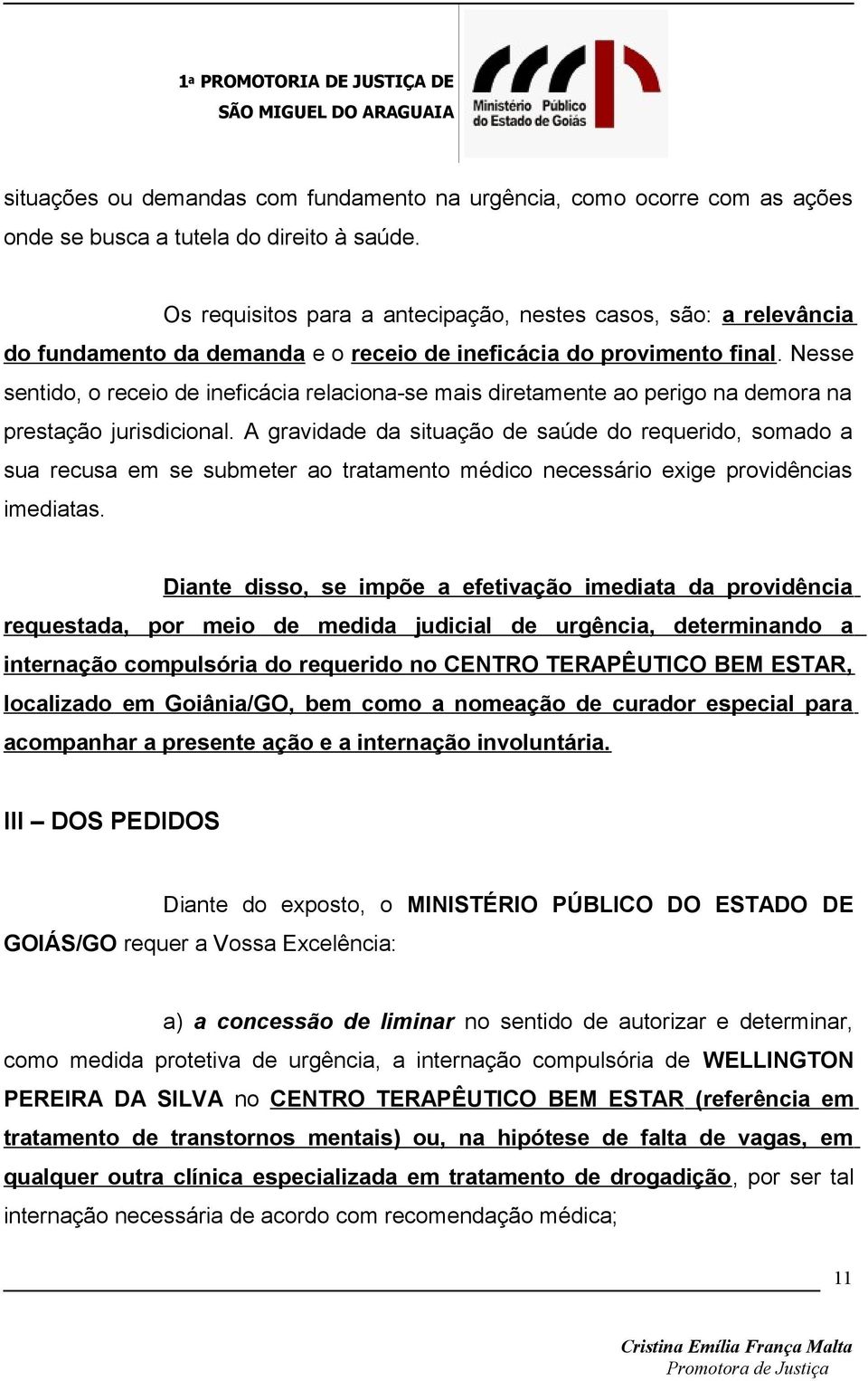 Nesse sentido, o receio de ineficácia relaciona-se mais diretamente ao perigo na demora na prestação jurisdicional.