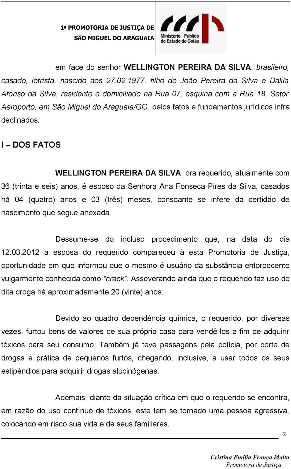 jurídicos infra declinados: I DOS FATOS WELLINGTON PEREIRA DA SILVA, ora requerido, atualmente com 36 (trinta e seis) anos, é esposo da Senhora Ana Fonseca Pires da Silva, casados há 04 (quatro) anos