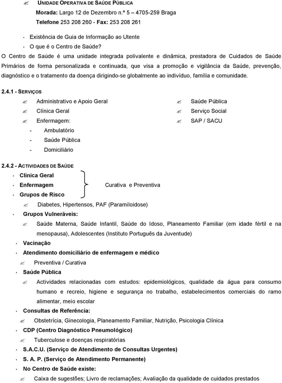 diagnóstico e o tratamento da doença dirigindo-se globalmente ao indivíduo, família e comunidade. 2.4.