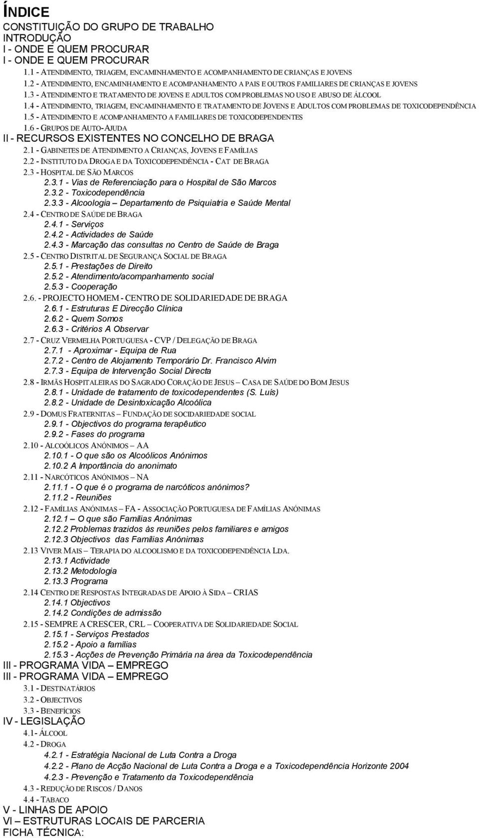 4 - ATENDIMENTO, TRIAGEM, ENCAMINHAMENTO E TRATAMENTO DE JOVENS E ADULTOS COM PROBLEMAS DE TOXICODEPENDÊNCIA 1.5 - ATENDIMENTO E ACOMPANHAMENTO A FAMILIARES DE TOXICODEPENDENTES 1.