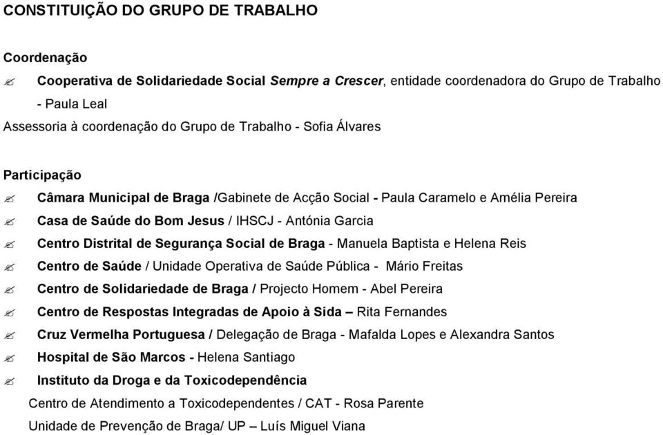 Segurança Social de Braga - Manuela Baptista e Helena Reis Centro de Saúde / Unidade Operativa de Saúde Pública - Mário Freitas Centro de Solidariedade de Braga / Projecto Homem - Abel Pereira Centro