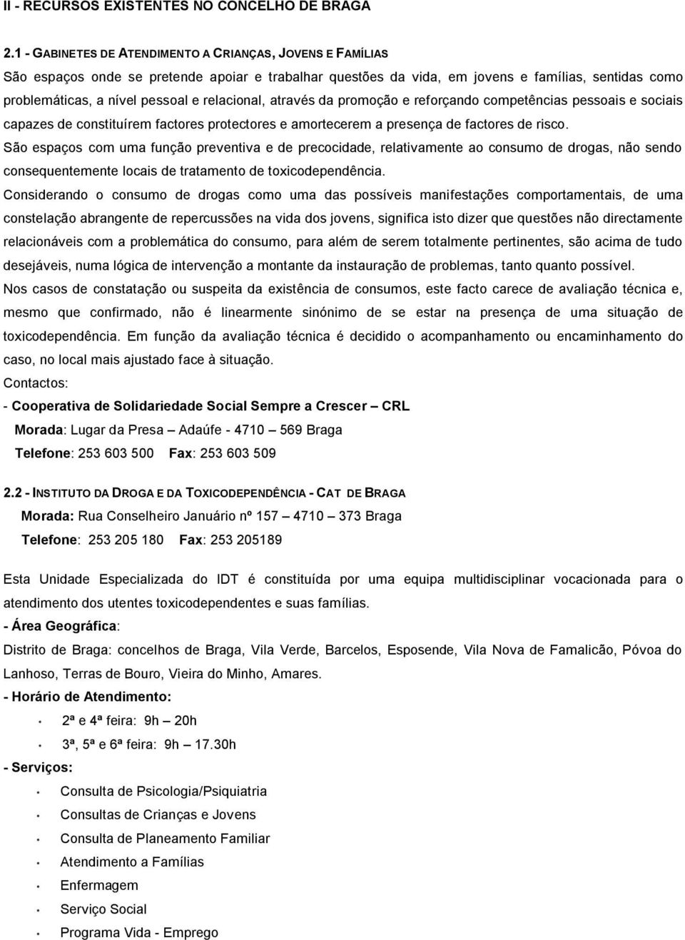 relacional, através da promoção e reforçando competências pessoais e sociais capazes de constituírem factores protectores e amortecerem a presença de factores de risco.