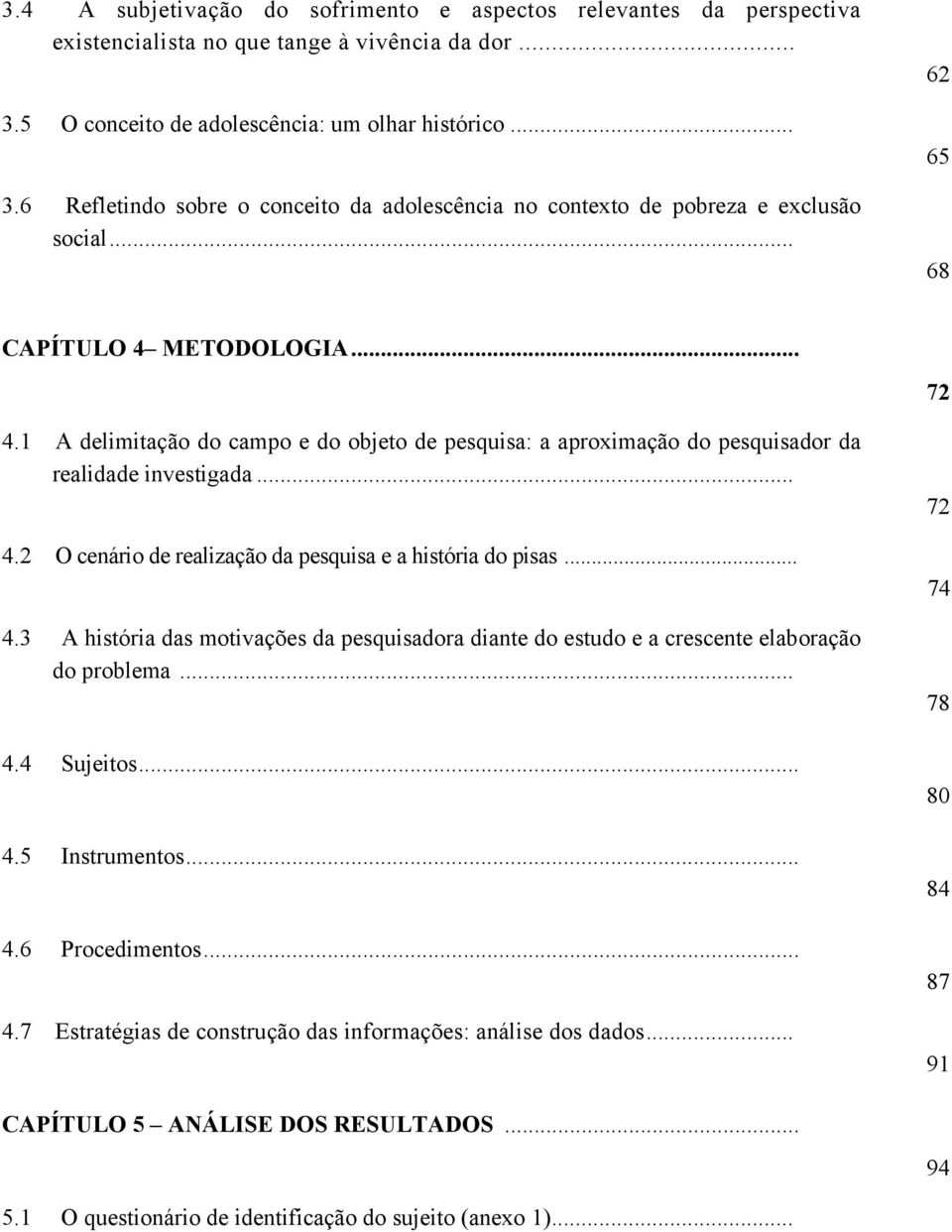 1 A delimitação do campo e do objeto de pesquisa: a aproximação do pesquisador da realidade investigada... 4.