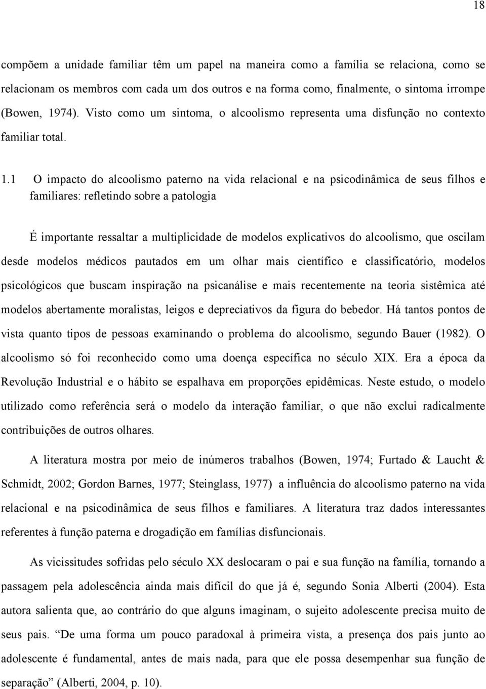 1 O impacto do alcoolismo paterno na vida relacional e na psicodinâmica de seus filhos e familiares: refletindo sobre a patologia É importante ressaltar a multiplicidade de modelos explicativos do