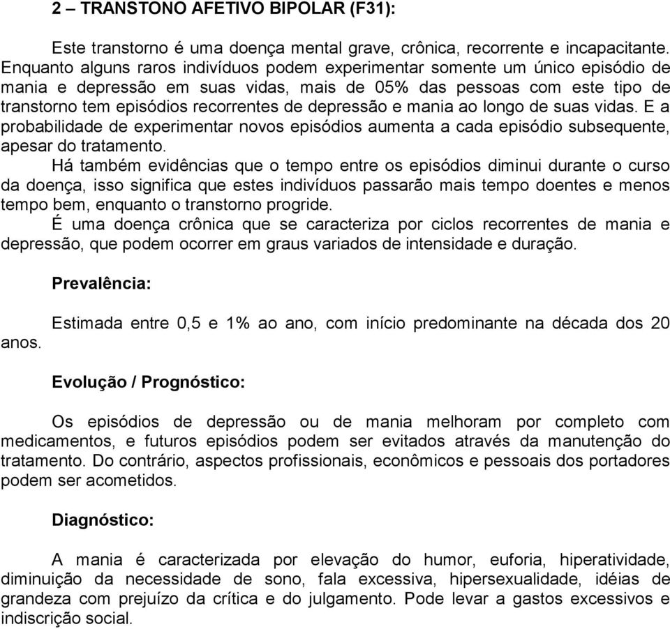 depressão e mania ao longo de suas vidas. E a probabilidade de experimentar novos episódios aumenta a cada episódio subsequente, apesar do tratamento.