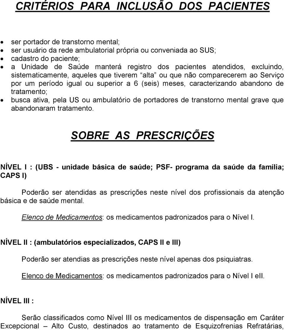 busca ativa, pela US ou ambulatório de portadores de transtorno mental grave que abandonaram tratamento.