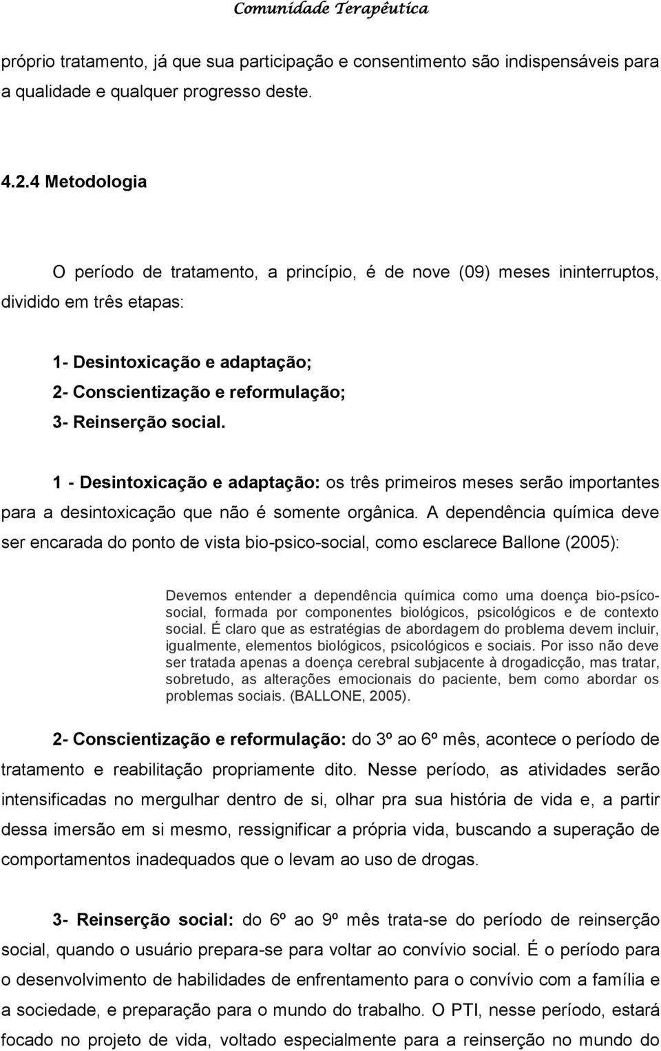 1 - Desintoxicação e adaptação: os três primeiros meses serão importantes para a desintoxicação que não é somente orgânica.