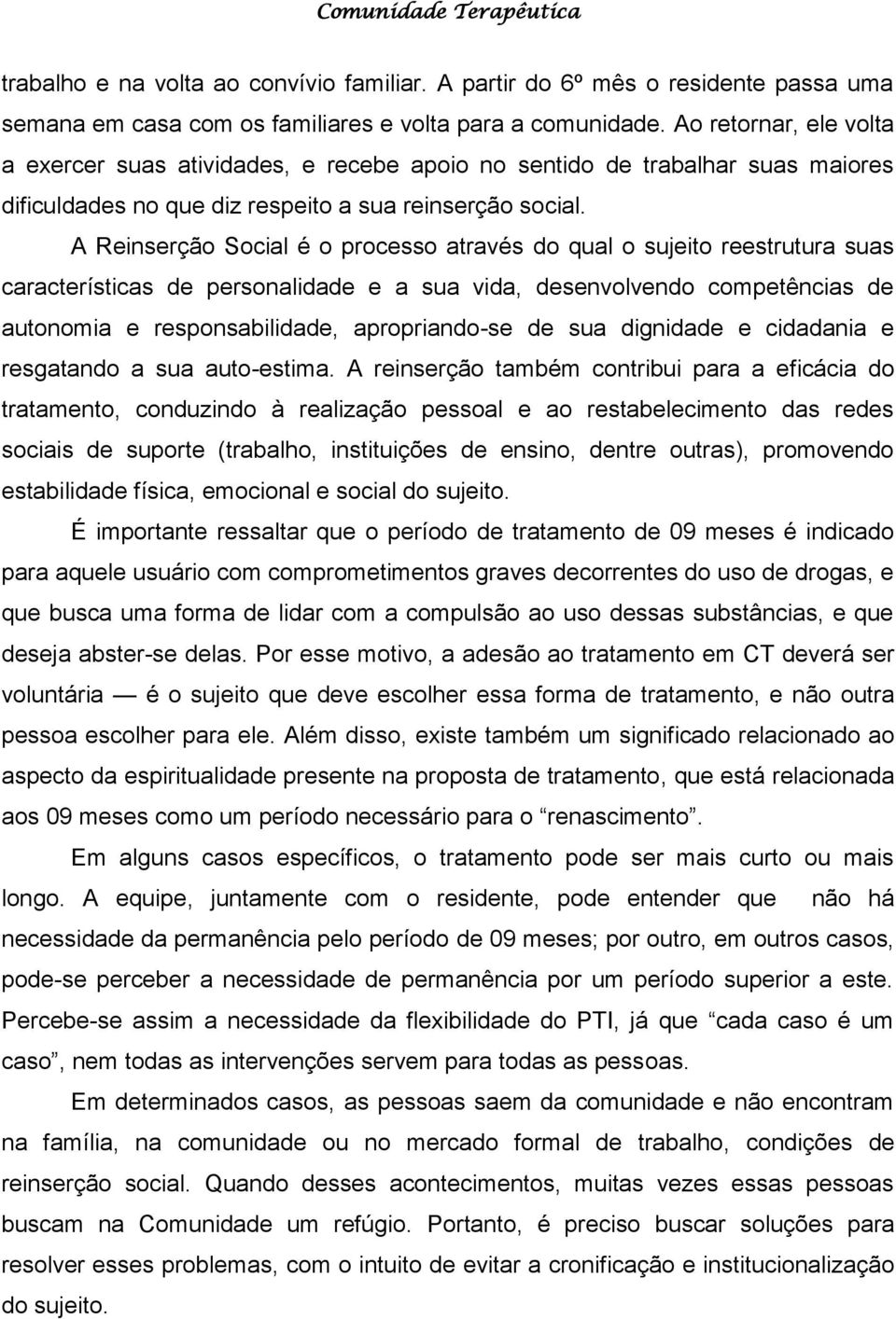 A Reinserção Social é o processo através do qual o sujeito reestrutura suas características de personalidade e a sua vida, desenvolvendo competências de autonomia e responsabilidade, apropriando-se